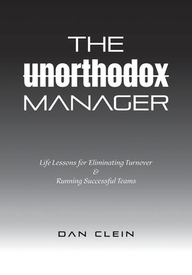 The Unorthodox Manager: Life Lessons for Eliminating Turnover & Running Successful Teams by Clein, Dan