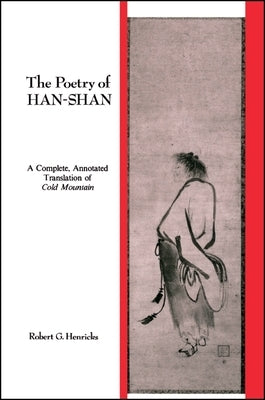 The Poetry of Han-Shan: A Complete, Annotated Translation of Cold Mountain by Henricks, Robert G.