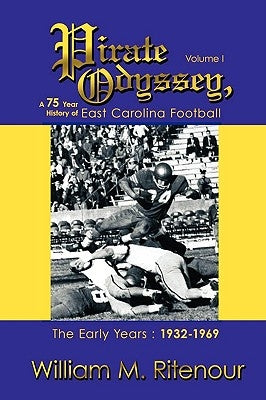 Pirate Odyssey, A 75 Year History of East Carolina Football Volume I: The Early Years: 1932-1969 by Ritenour, William M.