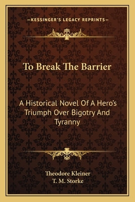 To Break the Barrier: A Historical Novel of a Hero's Triumph Over Bigotry and Tyranny Paperback Kessinger Publishing