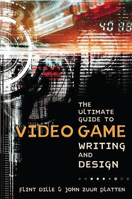 The Ultimate Guide to Video Game Writing and Design by Dille, Flint