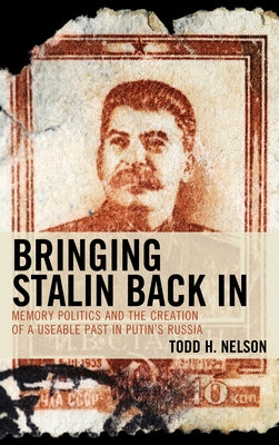 Bringing Stalin Back In: Memory Politics and the Creation of a Useable Past in Putin's Russia Paperback Lexington Books