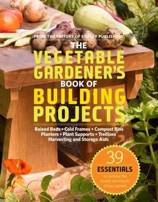 The Vegetable Gardener's Book of Building Projects Paperback Storey Publishing