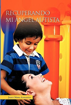 Recuperando Mi Angel Autista by Angarita, Jacky Mora