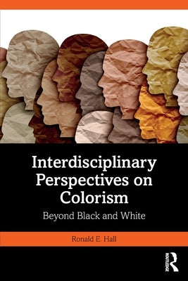 Interdisciplinary Perspectives on Colorism: Beyond Black and White by Hall, Ronald E.