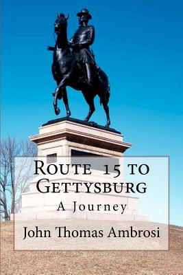 Route 15 to Gettysburg: A Journey Paperback John Thomas Ambrosi