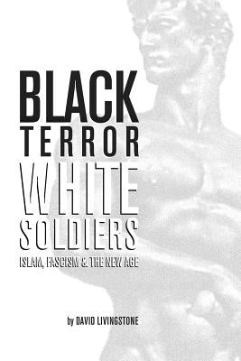 Black Terror White Soldiers: Islam, Fascism & the New Age Paperback Createspace Independent Publishing Platform