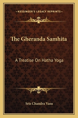 The Gheranda Samhita: A Treatise on Hatha Yoga Paperback Kessinger Publishing