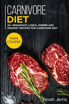 Carnivore Diet: MAIN COURSE - 60+ Breakfast, Lunch, Dinner and Dessert Recipes for Carnivore Diet Paperback Independently Published