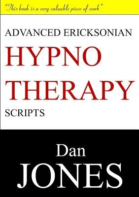 Advanced Ericksonian Hypnotherapy Scripts: Expanded Edition by Jones, Dan