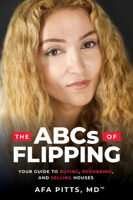 The ABCs of Flipping: Your Guide to Buying, Rehabbing, and Selling Houses by Pitts, Afa