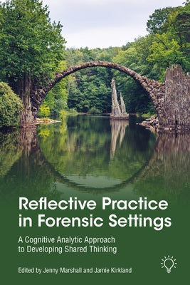 Reflective Practice in Forensic Settings: A Cognitive Analytic Approach to Developing Shared Thinking Pavilion Publishing and Media Ltd