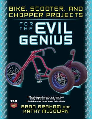 Bike, Scooter, and Chopper Projects for the Evil Genius by Graham, Brad