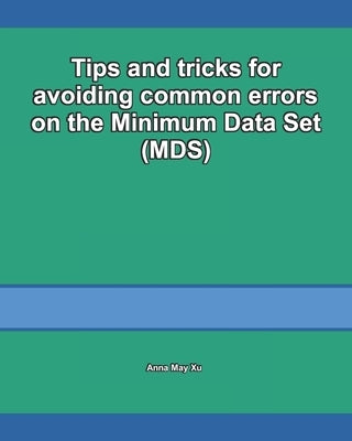 Tips and tricks for avoiding common errors on the Minimum Data Set (MDS) by Xu, Anna May