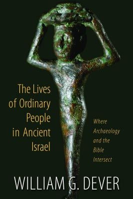 The Lives of Ordinary People in Ancient Israel: When Archaeology and the Bible Intersect Paperback William B. Eerdmans Publishing Company