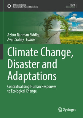 Climate Change, Disaster and Adaptations: Contextualising Human Responses to Ecological Change by Siddiqui, Azizur Rahman