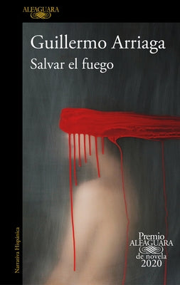 Salvar El Fuego (Premio Alfaguara 2020) / Saving the Fire by Arriaga, Guillermo