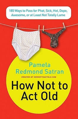 How Not to ACT Old: 185 Ways to Pass for Phat, Sick, Dope, Awesome, or at Least Not Totally Lame by Satran, Pamela Redmond