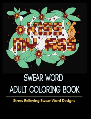 Swear Words Designs: Adult coloring book: Hilarious Sweary Coloring Book for Fun and Stress-relief by Publisher, Mainland