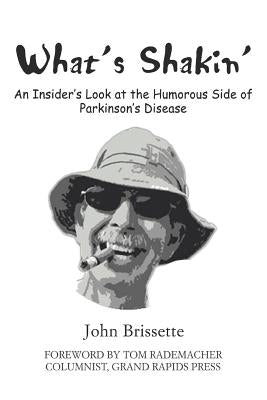 What's Shakin': An Insider's Look at the Humorous Side of Parkinson's Disease by Brissette, John S.