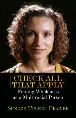 Check All That Apply: Finding Wholeness as a Multiracial Person by Frazier, Sundee Tucker