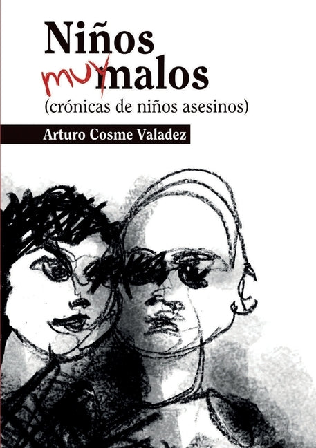 Niños muy malos: (crónicas de niños asesinos) by Cosme Valadez, Arturo