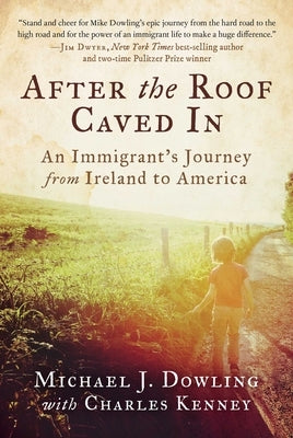 After the Roof Caved in: An Immigrant's Journey from Ireland to America by Dowling, Michael J.