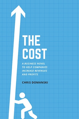 The Cost: A Business Novel to Help Companies Increase Revenues and Profits Paperback Business Expert Press