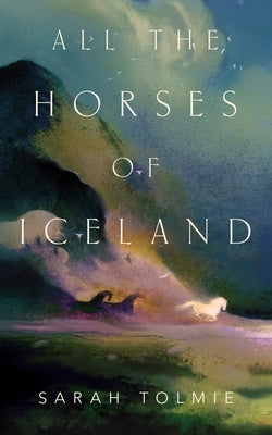 All the Horses of Iceland by Tolmie, Sarah
