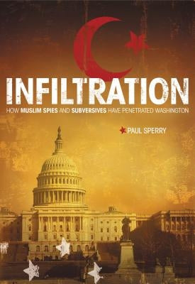 Infiltration: How Muslim Spies and Subversives Have Penetrated Washington by Sperry, Paul