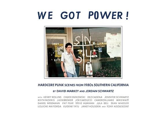 We Got Power!: Hardcore Punk Scenes from 1980s Southern California by Schwartz, Jordan