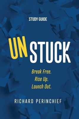 Unstuck - Study Guide: Break Free. Rise Up. Launch Out. by Perinchief, Richard