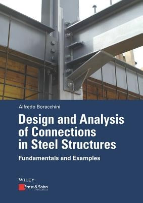 Design and Analysis of Connections in Steel Structures: Fundamentals and Examples by Boracchini, Alfredo