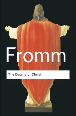 The Dogma of Christ: And Other Essays on Religion, Psychology and Culture by Fromm, Erich