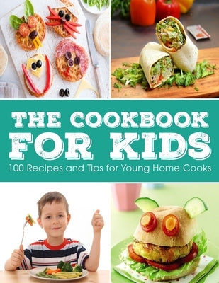 The Cookbook for KIDS: 100 Recipes and Tips for Young Home Cooks Paperback Independently Published