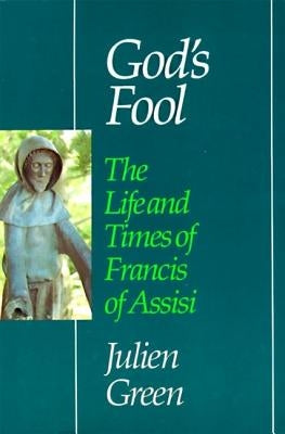 God's Fool: The Life of Francis of Assisi by Green, Julien