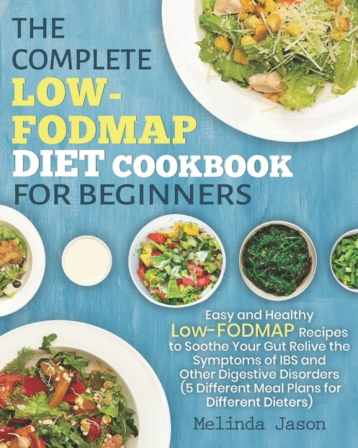 The Complete LOW-FODMAP Diet Cookbook for Beginners: Easy and Healthy Low-FODMAP Recipes to Soothe Your Gut Relive the Symptoms of IBS and Other Diges Paperback Independently Published
