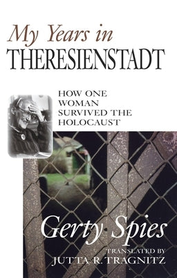 My Years in Theresienstadt: How One Woma by Spies, Gerty