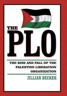 The PLO: The Rise and Fall of the Palestine Liberation Organization by Becker, Jillian