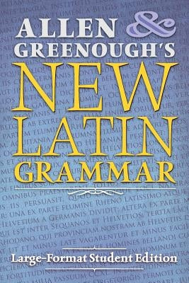 Allen and Greenough's New Latin Grammar: Large-Format Student Edition by Allen, J. H.