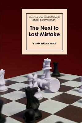 The Next to Last Mistake: Improve Your Results Through Sheer Determination by Kane, Nm Jeremy