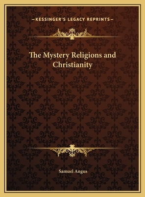 The Mystery Religions and Christianity by Angus, Samuel