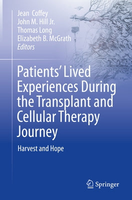 Patients' Lived Experiences During the Transplant and Cellular Therapy Journey: Harvest and Hope by Coffey, Jean