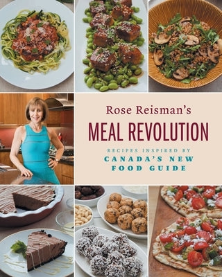 Rose Reisman's Meal Revolution: Recipes Inspired by Canada's New Food Guide by Reisman, Rose