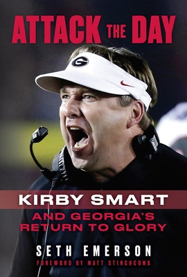 Attack the Day: Kirby Smart and Georgia's Return to Glory by Emerson, Seth