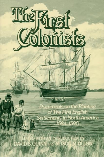 The First Colonists: Documents on the Planting of the First English Settlements in North America, 1584-1590 Paperback North Carolina Division of Archives & History