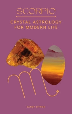 Scorpio: Crystal Astrology for Modern Life by Sitron, Sandy