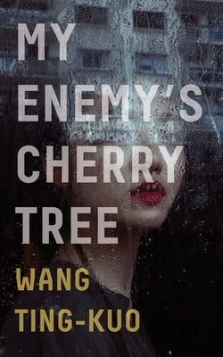 My Enemy's Cherry Tree by Wang, Ting-Kuo