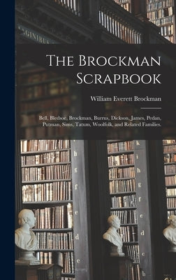 The Brockman Scrapbook; Bell, Bledsoe, Brockman, Burrus, Dickson, James, Pedan, Putman, Sims, Tatum, Woolfolk, and Related Families. by Brockman, William Everett 1891-