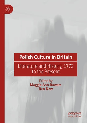 Polish Culture in Britain: Literature and History, 1772 to the Present by Bowers, Maggie Ann